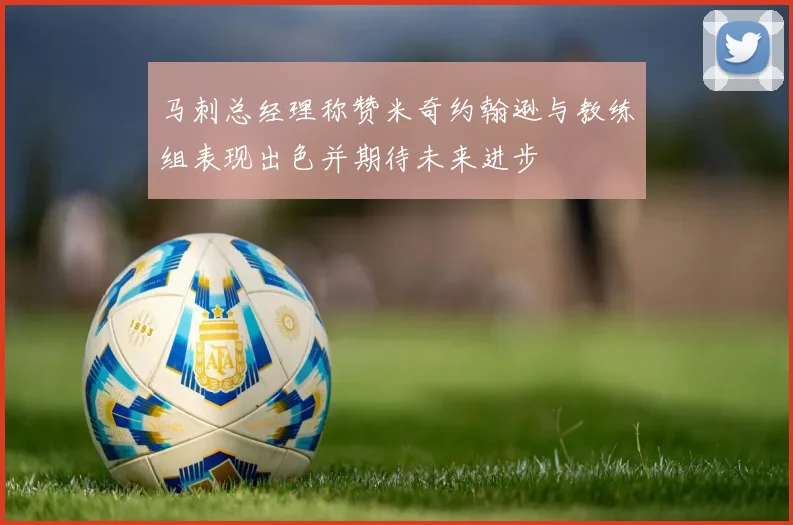 马刺总经理称赞米奇约翰逊与教练组表现出色并期待未来进步